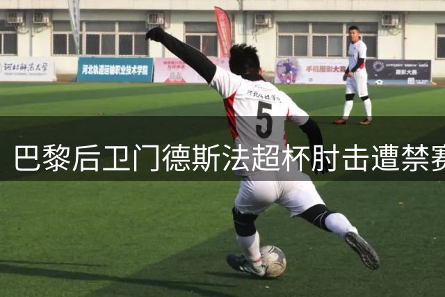 巴黎后卫门德斯法超杯肘击遭禁赛 缺席联赛前三轮