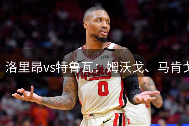 洛里昂vs特鲁瓦：姆沃戈、马肯戈首发，安托万-米勒、帕特里克-比奇出战