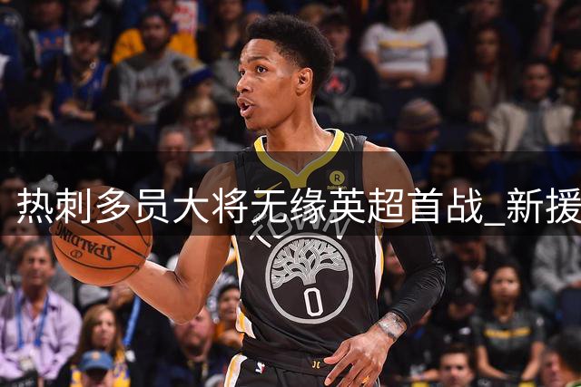 热刺多员大将无缘英超首战 新援首秀阵容存变数