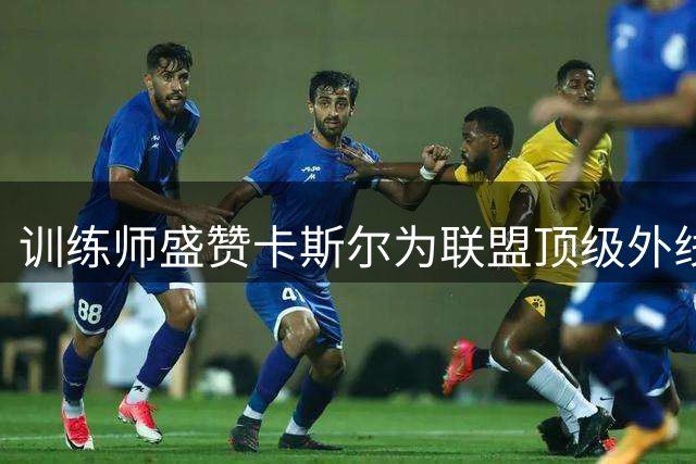 训练师盛赞卡斯尔为联盟顶级外线 休赛期苦练投射显成效